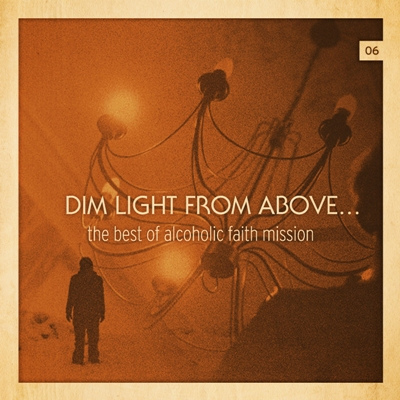 Dim Light From Above… The Best Of Alcoholic Faith Mission