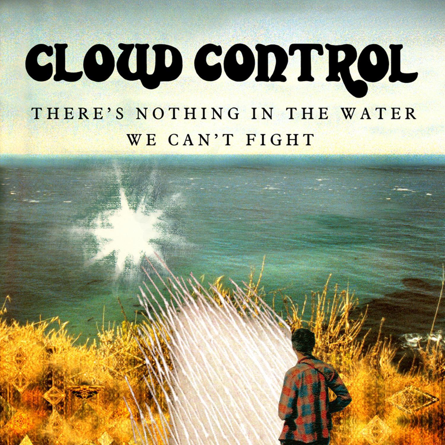 Cloud Control - There's Nothing in the Water We Can't Fight