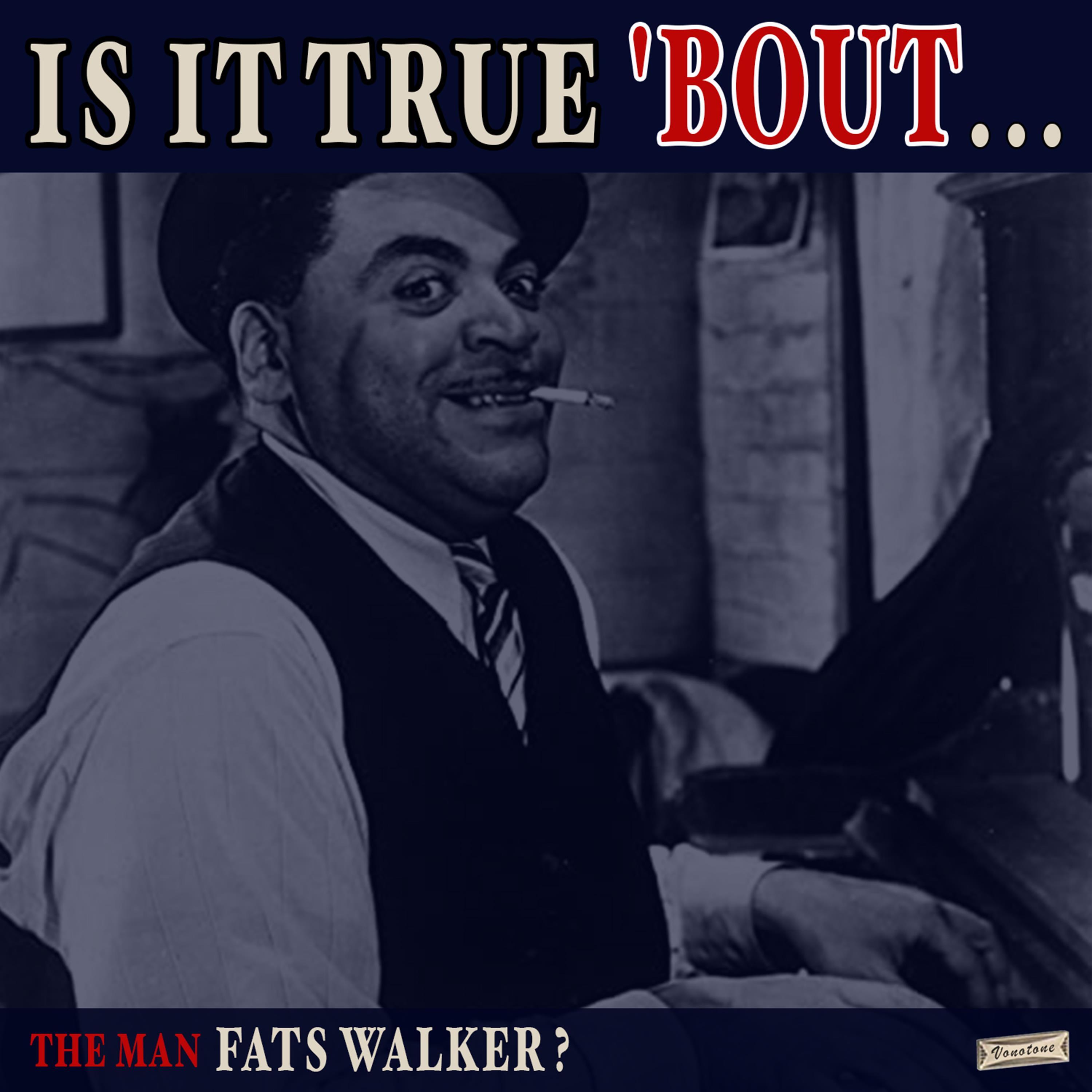Is it True 'Bout the Man Fats Walker?