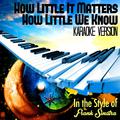 How Little It Matters How Little We Know (In the Style of Frank Sinatra) [Karaoke Version] - Single