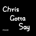 Chris Gotta Say