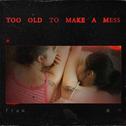 Too Old To Make A Mess专辑