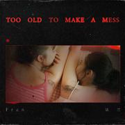 Too Old To Make A Mess