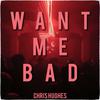 Chris Hughes - Want Me Bad