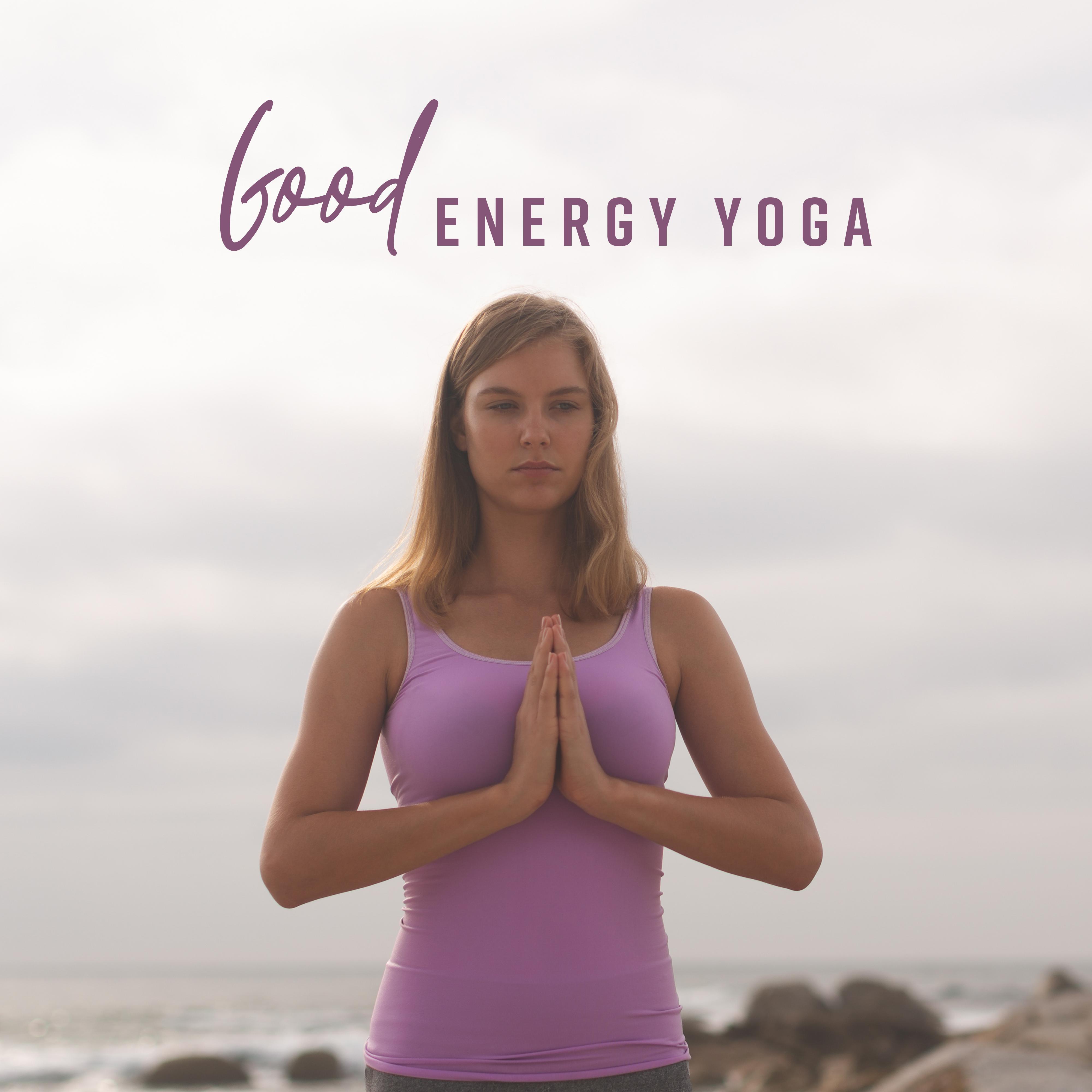 Good Energy Yoga: 2019 New Age Ambients for Increase Your Vital Energy, Meditaion & Relaxation Music专辑