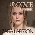 uncover - zara larsson（XD）REMIX