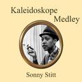 Kaleidoscope Medley: Stitt's It / Cool Mambo / Blue Mambo / Sonny Sounds / Ain't Misbehaving / Later