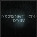 DROPROJECT - 001 "Down"