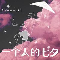 Truly your 37 - 一个人的七夕