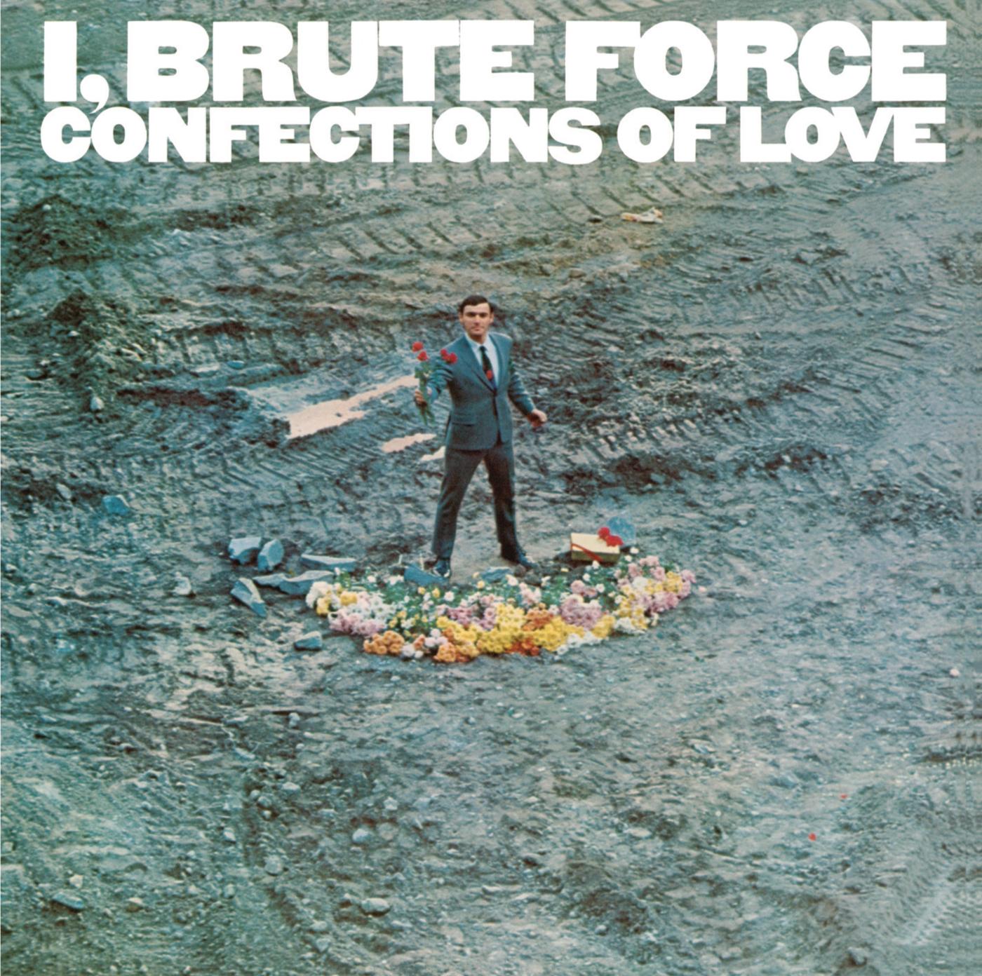 I, Brute Force, Confections Of Love