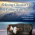 Relaxing Classical Guitar & Flute at the Beach (45 Minutes of Classical Melodies & Soothing Ocean Wa