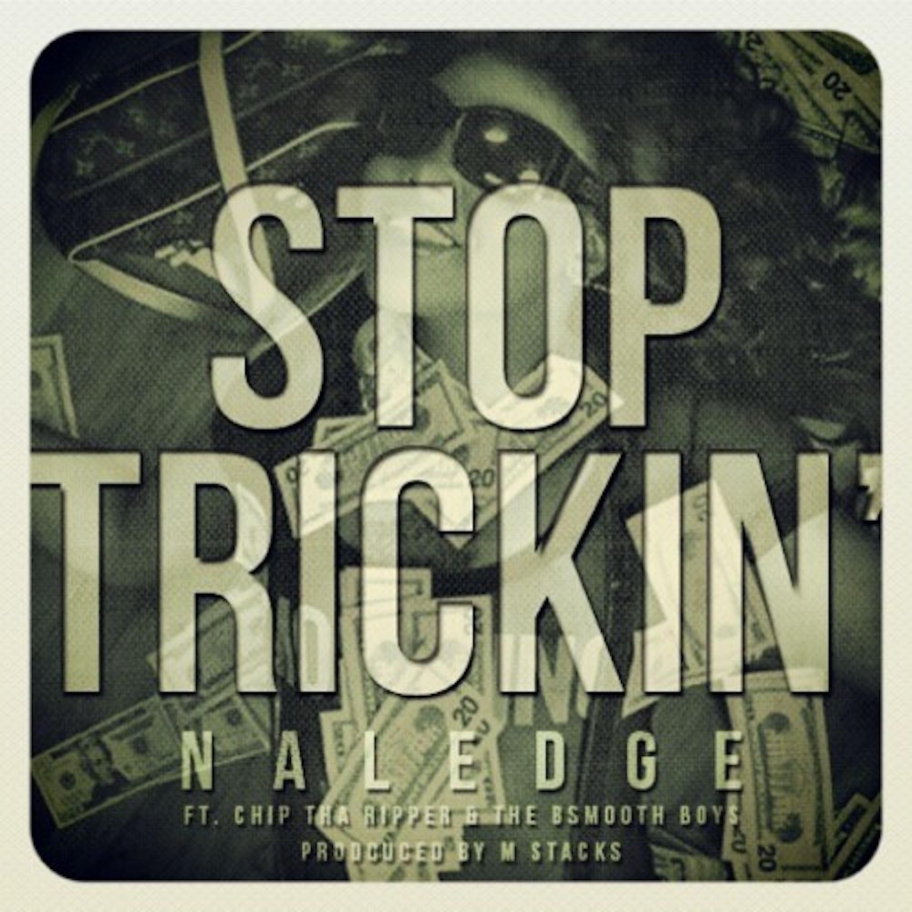 Stop Trickin (feat. Chip Tha Ripper & Naledge)