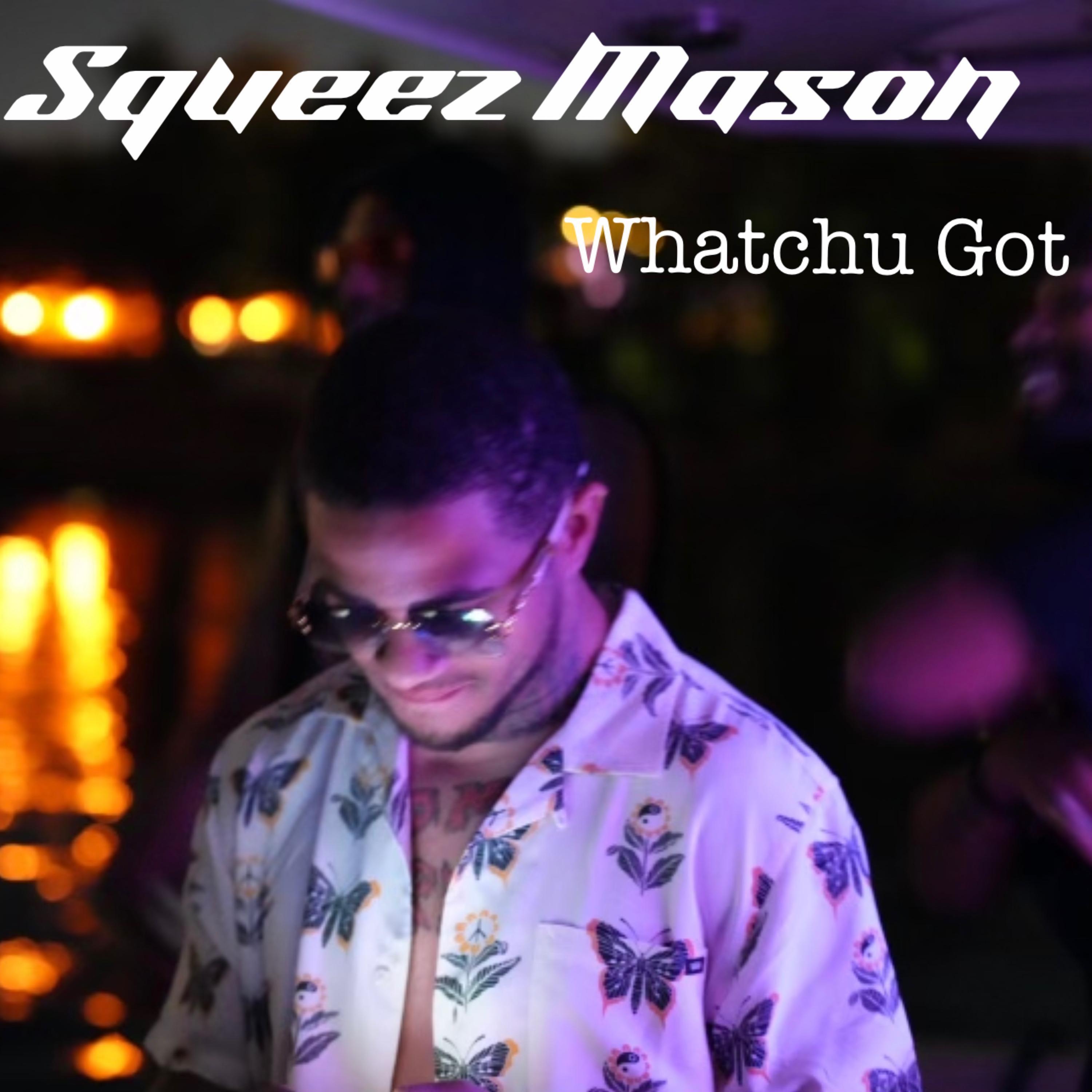 Squeez Mason - Whatchu Got