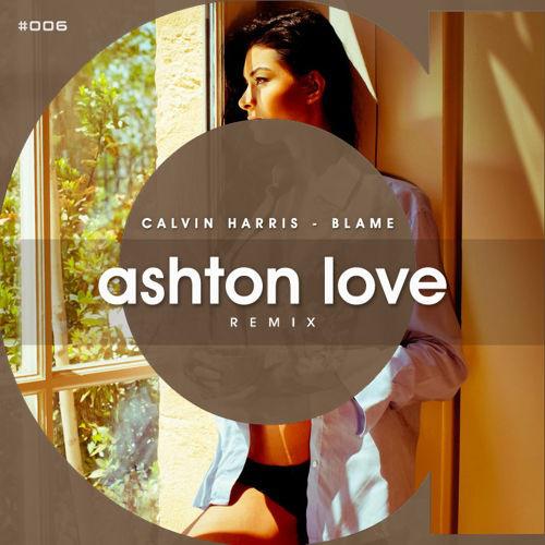 Ashton Love - Calvin Harris - Blame (Ashton Love Remix) (Extended Mix)