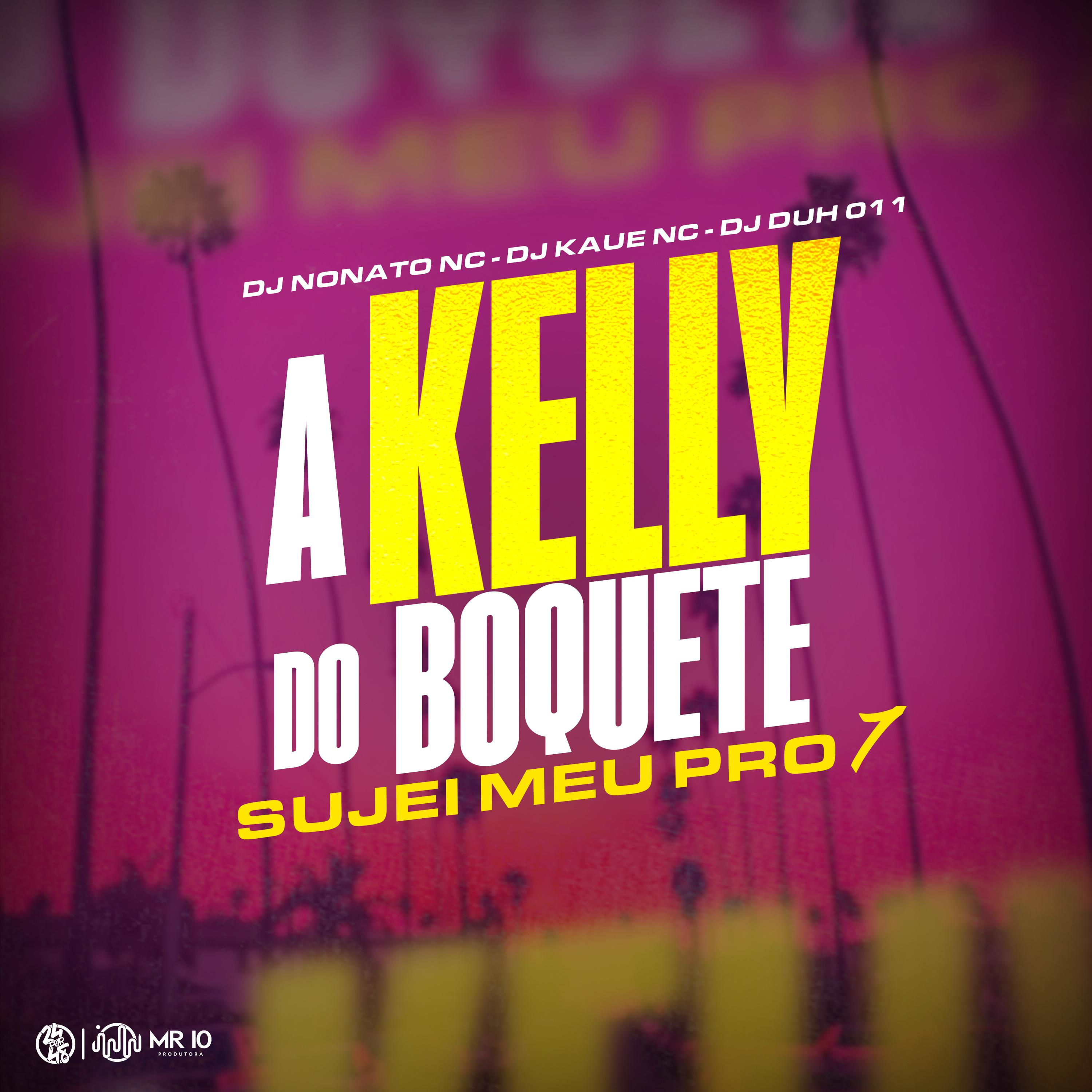 DJ Nonato Nc - A Kelly do Boquete - Sujei Meu pro 7