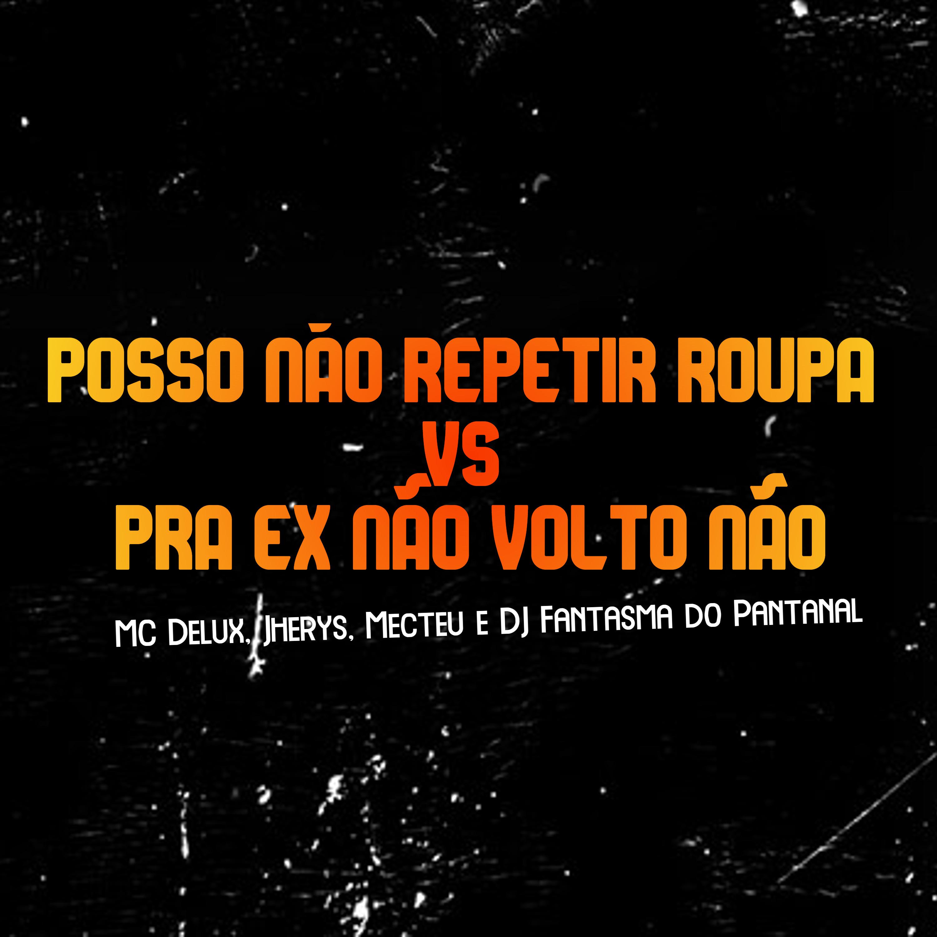 MC Delux - Posso Não Repetir Roupa Vs Pra Ex Não Volto Não