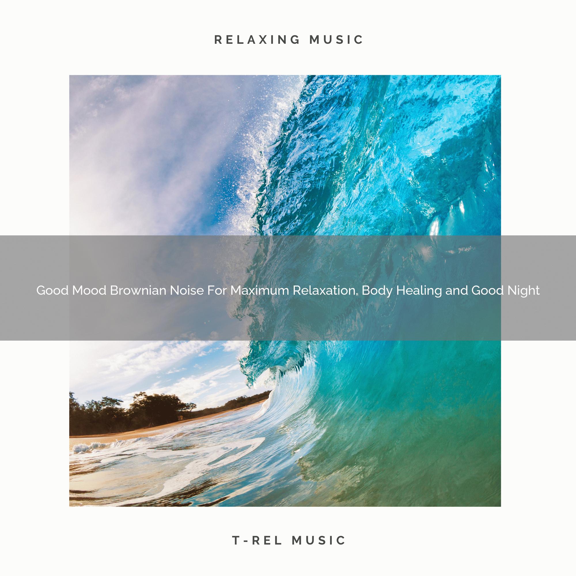 Good Mood Brownian Noise For Maximum Relaxation, Body Healing and Good Night