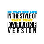 I'd Wait for Life (In the Style of Take That) [Karaoke Version] - Single专辑