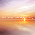 M h（LangTsai Original mix）