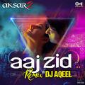 Aaj Zid (From "Aksar 2") (DJ Aqeel Remix)