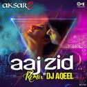 Aaj Zid (From "Aksar 2") (DJ Aqeel Remix)专辑