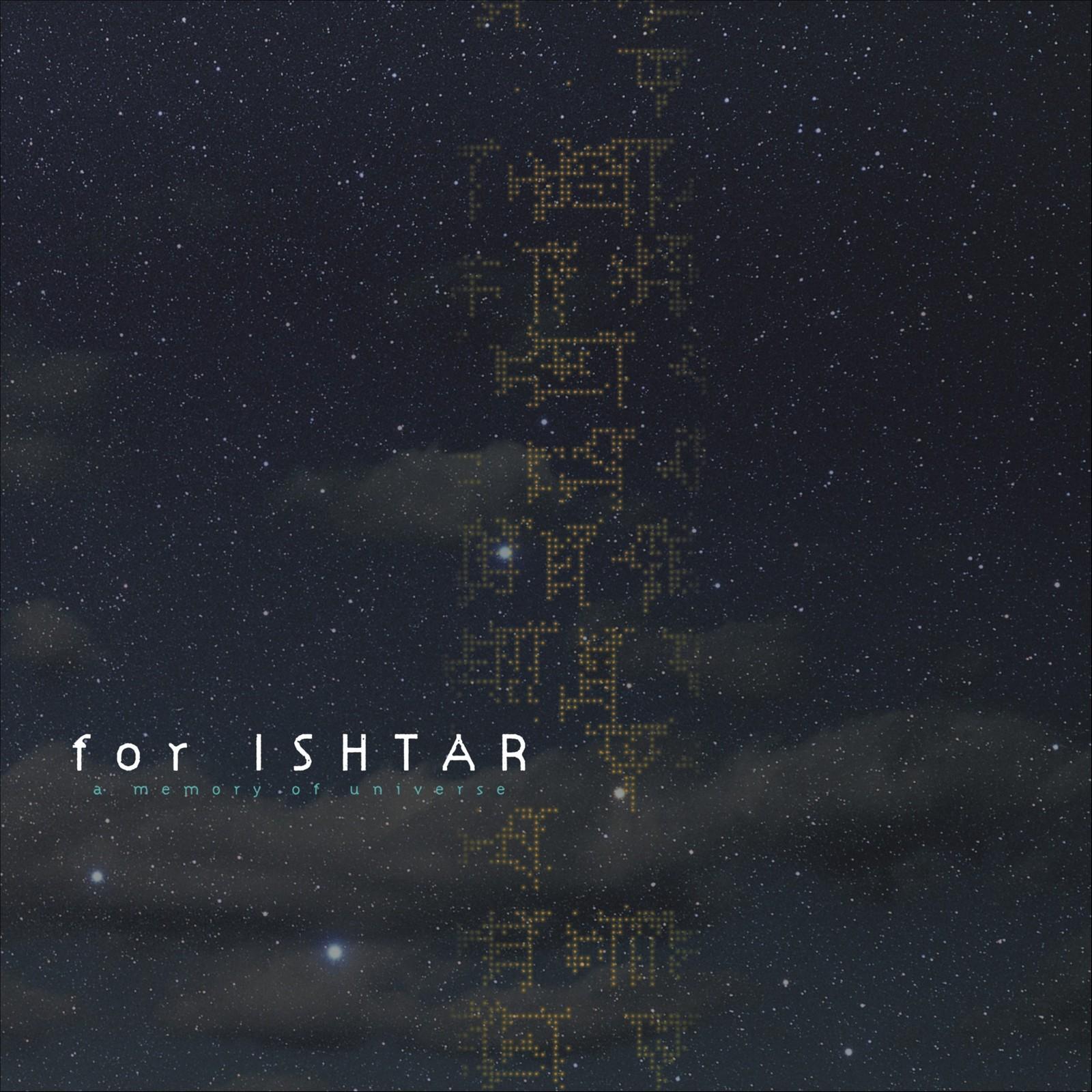 for ISHTAR - a memory of universe -