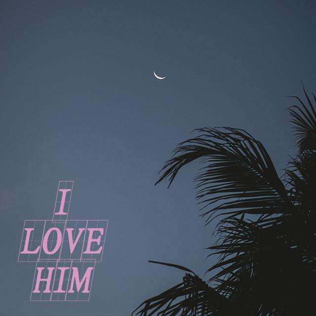 I LOVE HIM