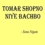 Tomar Shopno Niye Bachbo