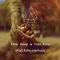 How Deep is Your Love (And_Edm mashup)