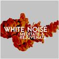 White Noise: Meditate & Rejuvenate