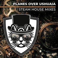 Planes Over Ushuaia (Steam House Radio Mix)