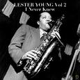 Lester Young, Vol 2: I Never Knew