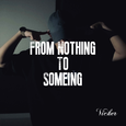 From Nothing To Someing