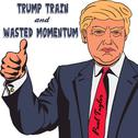 Trump Train and Wasted Momentum专辑