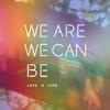 We Are, We Can Be