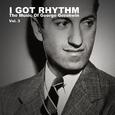 I Got Rhythm, The Music of George Gershwin: Vol. 3