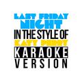 Last Friday Night (In the Style of Katy Perry) [Karaoke Version] - Single