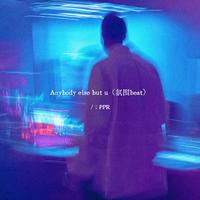 Anybody else but u(氛围beat)