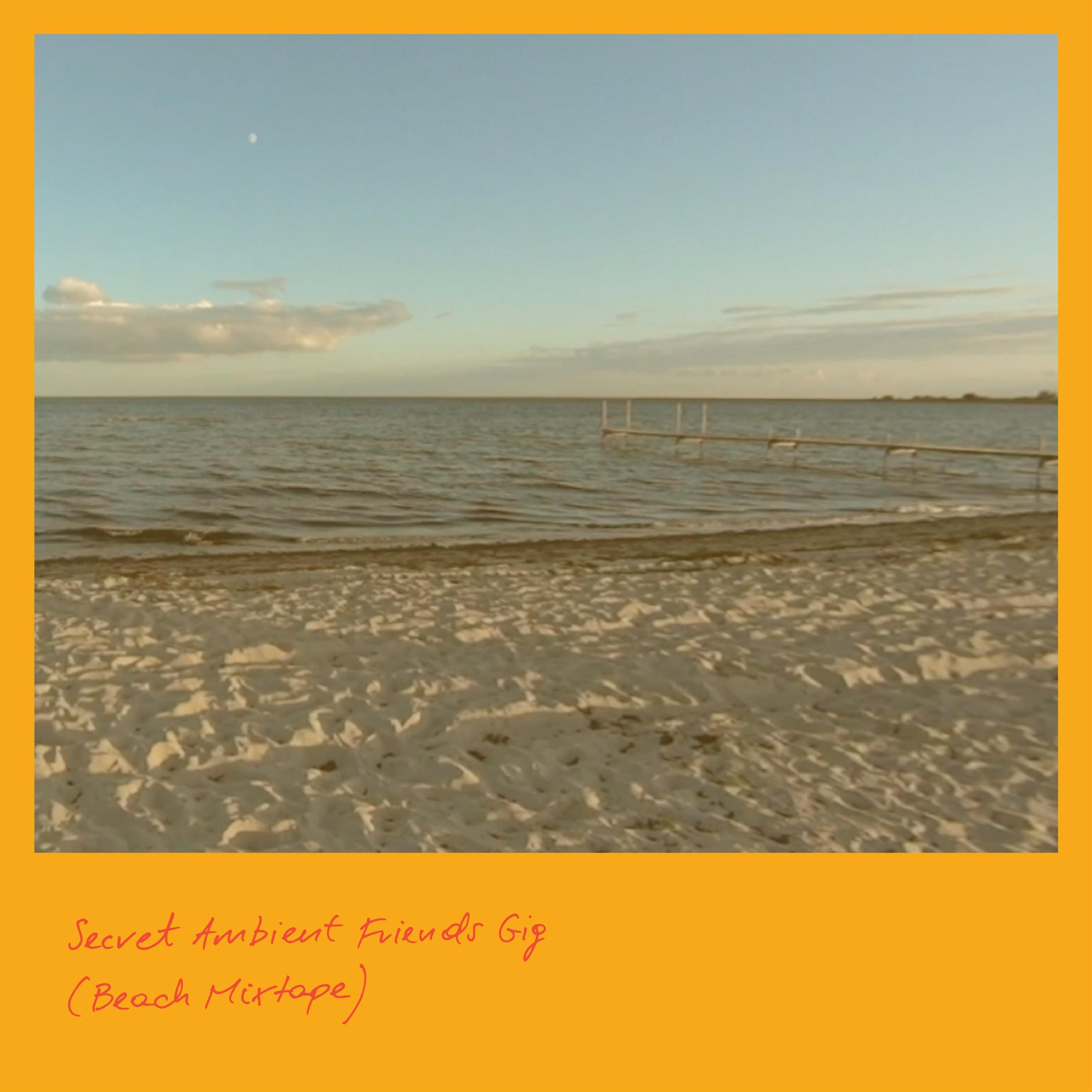 Secret Ambient Friends Gig (Beach Mixtape)