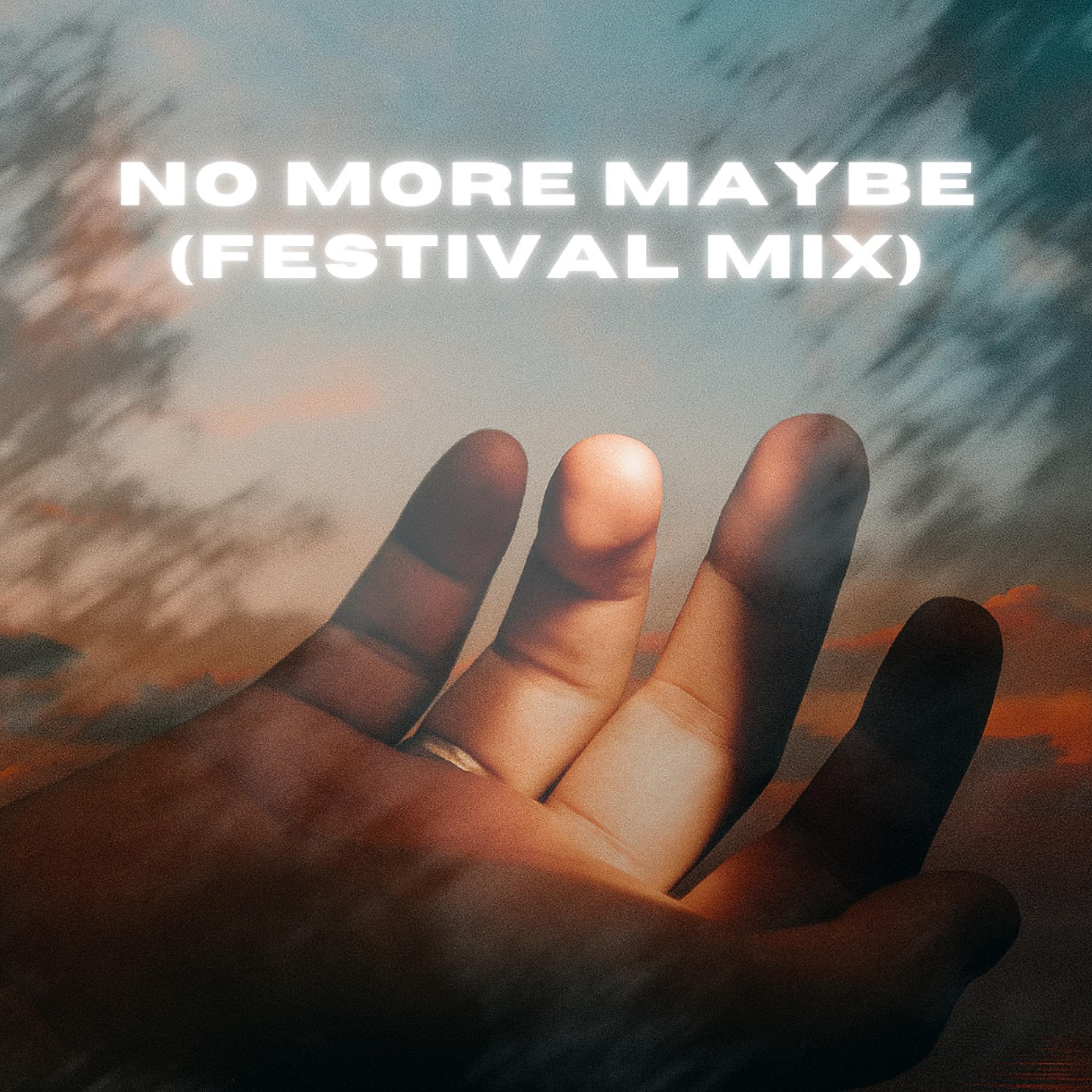 NO MORE MAYBE (FESTIVAL MIX)